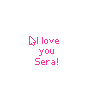 I Love you Sera!